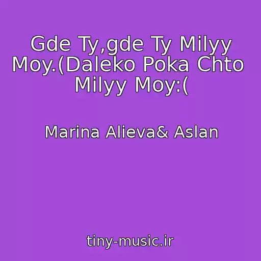 کاور آهنگ Gde Ty,gde Ty Milyy Moy.(Daleko Poka Chto  Milyy Moy:( از Marina Alieva& Aslan