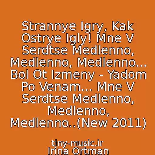 کاور آهنگ Strannye Igry, Kak Ostrye Igly! Mne V Serdtse Medlenno, Medlenno, Medlenno... Bol Ot Izmeny - Yadom Po Venam... Mne V Serdtse Medlenno, Medlenno, Medlenno..(New 2011) از Irina Ortman