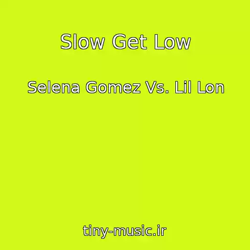 کاور آهنگ Slow Get Low از Selena Gomez Vs. Lil Lon
