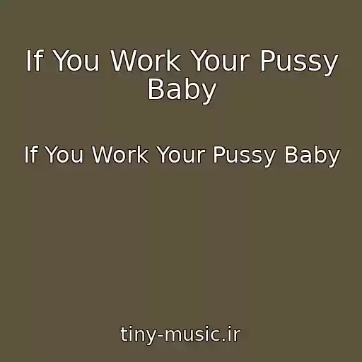 کاور آهنگ If You Work Your Pussy Baby از If You Work Your Pussy Baby