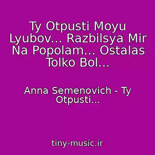کاور آهنگ Ty Otpusti Moyu Lyubov... Razbilsya Mir Na Popolam... Ostalas Tolko Bol... از Anna Semenovich - Ty Otpusti...