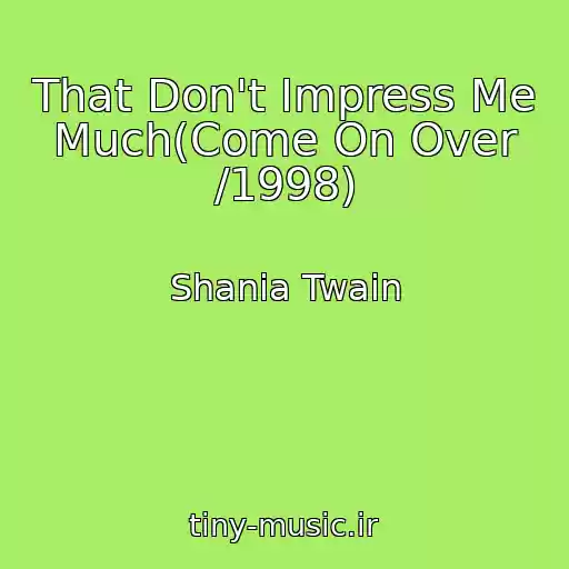 کاور آهنگ That Don't Impress Me Much(Come On Over /1998) از Shania Twain
