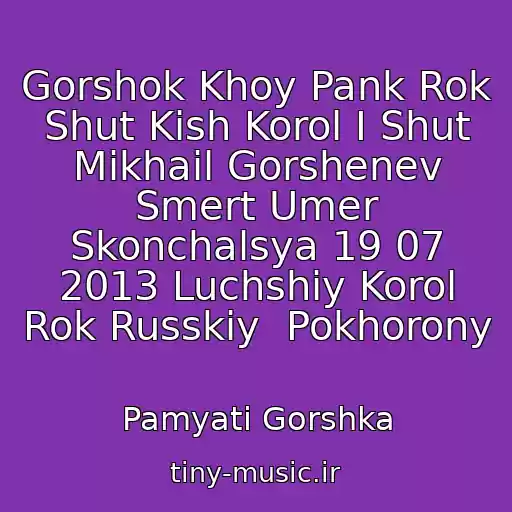 کاور آهنگ Gorshok Khoy Pank Rok Shut Kish Korol I Shut Mikhail Gorshenev Smert Umer Skonchalsya 19 07 2013 Luchshiy Korol Rok Russkiy  Pokhorony از Pamyati Gorshka