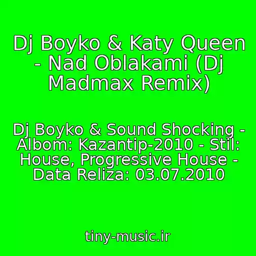 کاور آهنگ Dj Boyko & Katy Queen - Nad Oblakami (Dj Madmax Remix) از Dj Boyko & Sound Shocking - Albom: Kazantip-2010 - Stil: House, Progressive House - Data Reliza: 03.07.2010