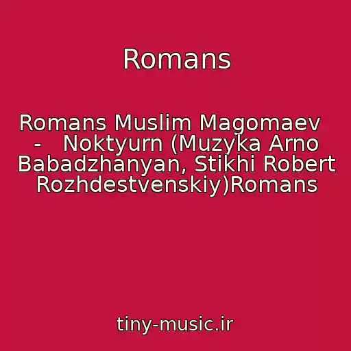 کاور آهنگ Romans از Romans Muslim Magomaev   -   Noktyurn (Muzyka Arno Babadzhanyan, Stikhi Robert Rozhdestvenskiy)Romans