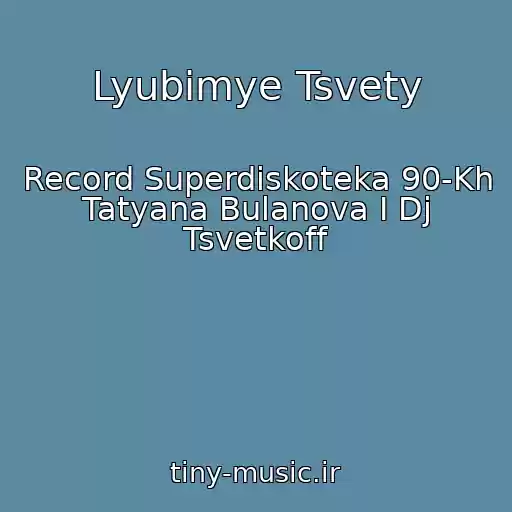 کاور آهنگ Lyubimye Tsvety از Record Superdiskoteka 90-Kh Tatyana Bulanova I Dj Tsvetkoff