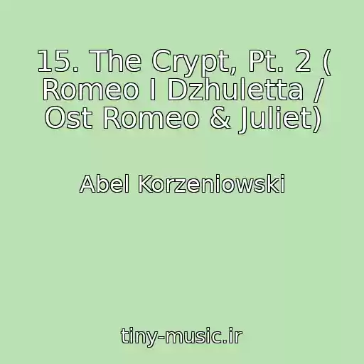 کاور آهنگ 15. The Crypt, Pt. 2 ( Romeo I Dzhuletta / Ost Romeo & Juliet) از Abel Korzeniowski
