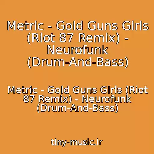 کاور آهنگ Metric - Gold Guns Girls (Riot 87 Remix) - Neurofunk (Drum-And-Bass) از Metric - Gold Guns Girls (Riot 87 Remix) - Neurofunk (Drum-And-Bass)