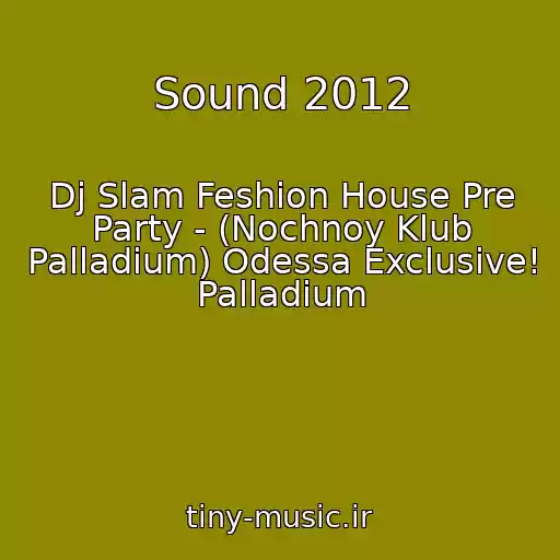 کاور آهنگ Sound 2012 از Dj Slam Feshion House Pre Party - (Nochnoy Klub Palladium) Odessa Exclusive! Palladium