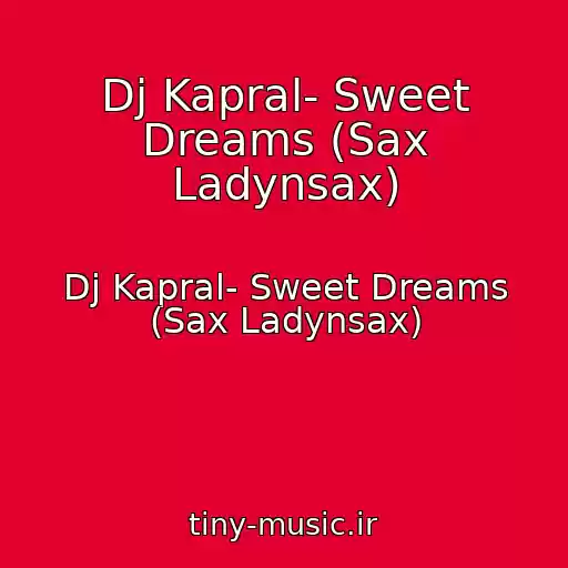 کاور آهنگ Dj Kapral- Sweet Dreams (Sax Ladynsax) از Dj Kapral- Sweet Dreams (Sax Ladynsax)