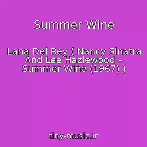 کاور آهنگ Summer Wine از Lana Del Rey ( Nancy Sinatra And Lee Hazlewood – Summer Wine (1967) )