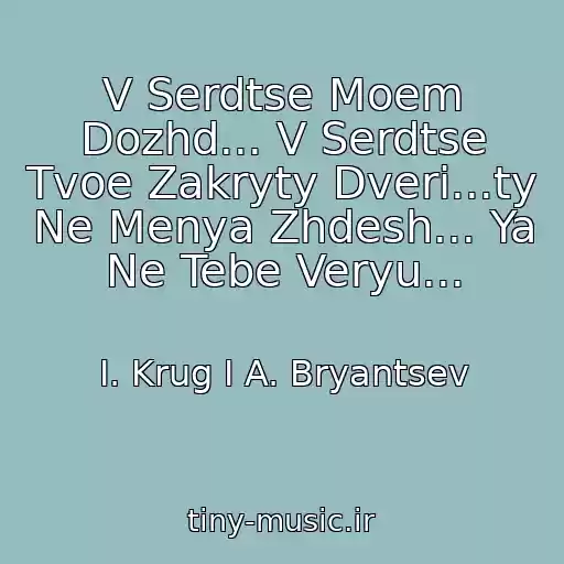 کاور آهنگ V Serdtse Moem Dozhd... V Serdtse Tvoe Zakryty Dveri...ty Ne Menya Zhdesh... Ya Ne Tebe Veryu... از I. Krug I A. Bryantsev