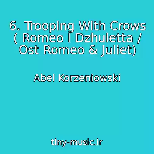 کاور آهنگ 6. Trooping With Crows ( Romeo I Dzhuletta / Ost Romeo & Juliet) از Abel Korzeniowski