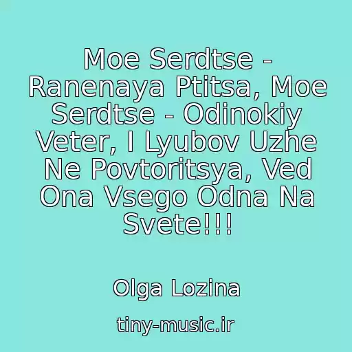 کاور آهنگ Moe Serdtse - Ranenaya Ptitsa, Moe Serdtse - Odinokiy Veter, I Lyubov Uzhe Ne Povtoritsya, Ved Ona Vsego Odna Na Svete!!! از Olga Lozina