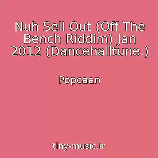 کاور آهنگ Nuh Sell Out (Off The Bench Riddim) Jan 2012 (Dancehalltune.) از Popcaan