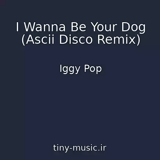 کاور آهنگ I Wanna Be Your Dog (Ascii Disco Remix) از Iggy Pop