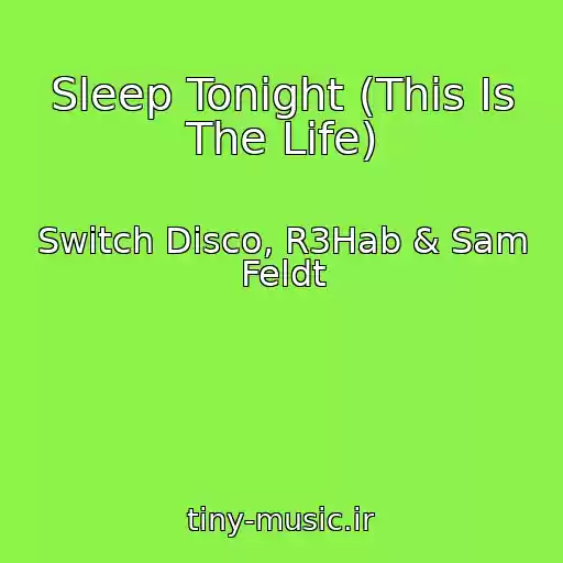 کاور آهنگ Sleep Tonight (This Is The Life) از Switch Disco, R3Hab & Sam Feldt