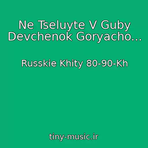 کاور آهنگ Ne Tseluyte V Guby Devchenok Goryacho... از Russkie Khity 80-90-Kh
