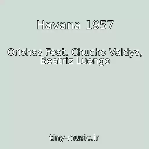 کاور آهنگ Havana 1957 از Orishas Feat. Chucho Valdys, Beatriz Luengo