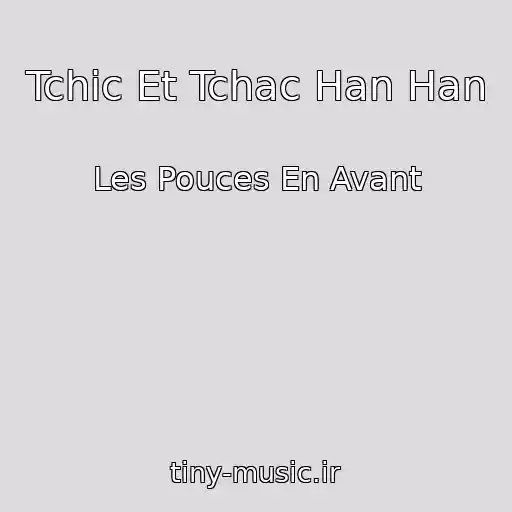 کاور آهنگ Tchic Et Tchac Han Han از Les Pouces En Avant