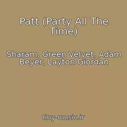 کاور آهنگ Patt (Party All The Time) از Sharam, Green Velvet, Adam Beyer, Layton Giordan