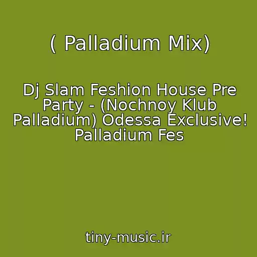 کاور آهنگ ( Palladium Mix) از Dj Slam Feshion House Pre Party - (Nochnoy Klub Palladium) Odessa Exclusive! Palladium Fes