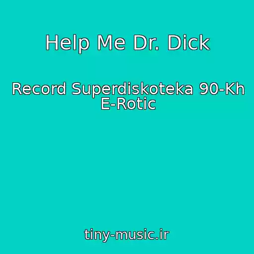 کاور آهنگ Help Me Dr. Dick از Record Superdiskoteka 90-Kh E-Rotic