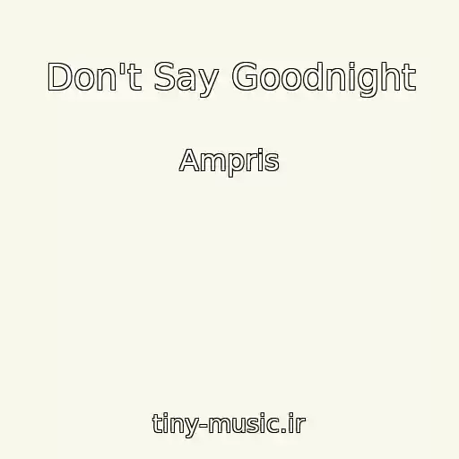 کاور آهنگ Don't Say Goodnight از Ampris