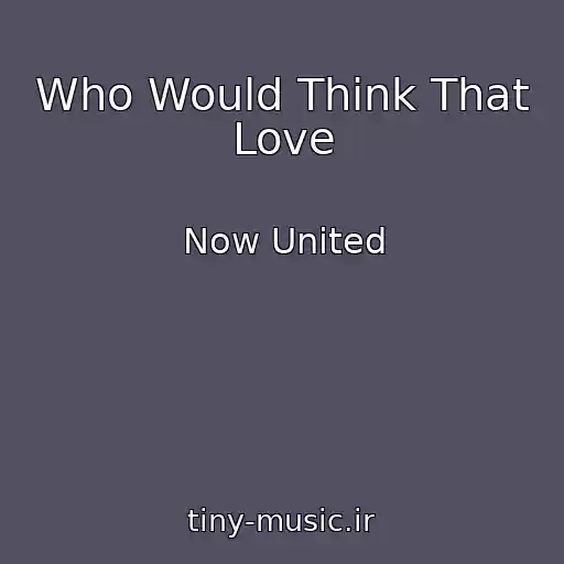 کاور آهنگ Who Would Think That Love از Now United