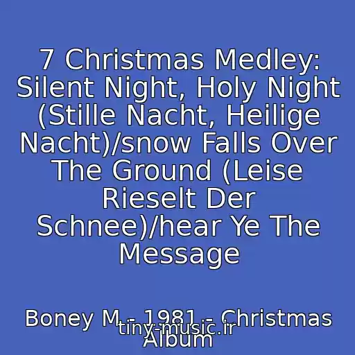 کاور آهنگ 7 Christmas Medley: Silent Night, Holy Night (Stille Nacht, Heilige Nacht)/snow Falls Over The Ground (Leise Rieselt Der Schnee)/hear Ye The Message از Boney M - 1981 - Christmas Album