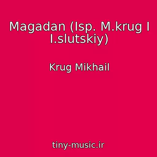 کاور آهنگ Magadan (Isp. M.krug I I.slutskiy) از Krug Mikhail