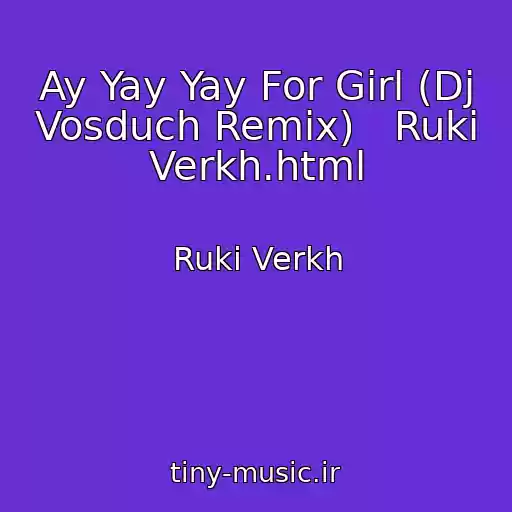 کاور آهنگ Ay Yay Yay For Girl (Dj Vosduch Remix)   Ruki Verkh.html از Ruki Verkh