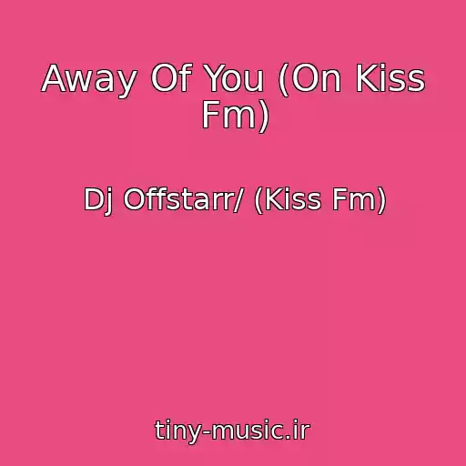 کاور آهنگ Away Of You (On Kiss Fm) از Dj Offstarr/ (Kiss Fm)