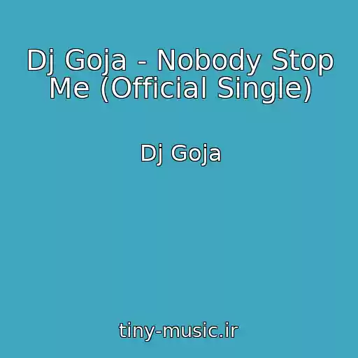 کاور آهنگ Dj Goja - Nobody Stop Me (Official Single) از Dj Goja