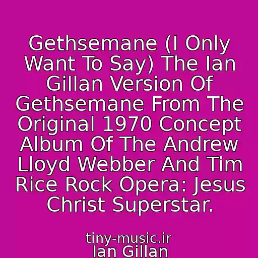 کاور آهنگ Gethsemane (I Only Want To Say) The Ian Gillan Version Of Gethsemane From The Original 1970 Concept Album Of The Andrew Lloyd Webber And Tim Rice Rock Opera: Jesus Christ Superstar. از Ian Gillan
