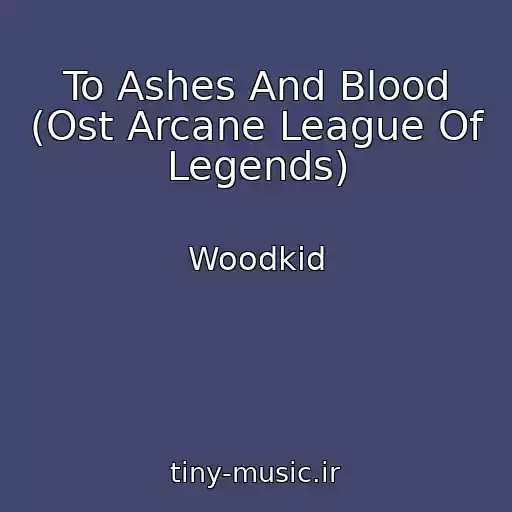 کاور آهنگ To Ashes And Blood (Ost Arcane League Of Legends) از Woodkid