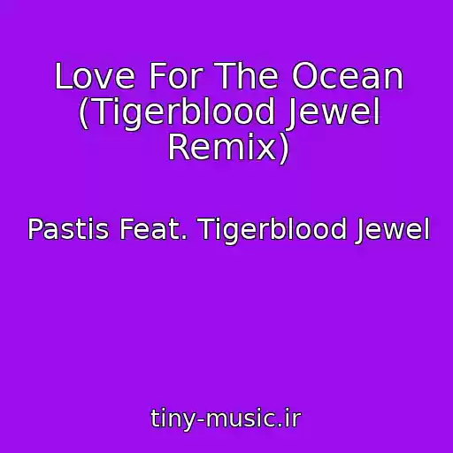کاور آهنگ Love For The Ocean (Tigerblood Jewel Remix) از Pastis Feat. Tigerblood Jewel