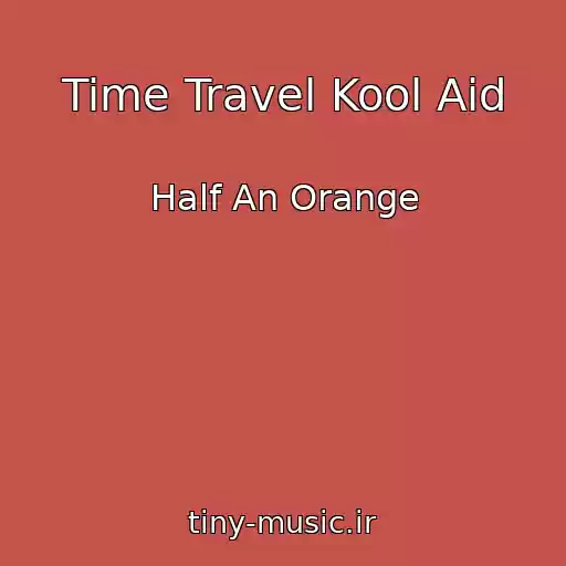کاور آهنگ Time Travel Kool Aid از Half An Orange