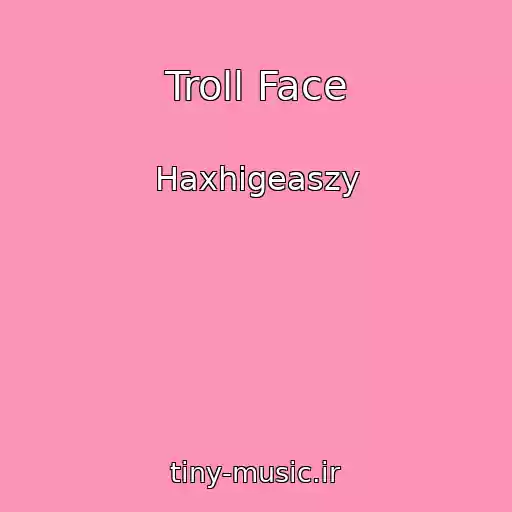کاور آهنگ Troll Face از Haxhigeaszy