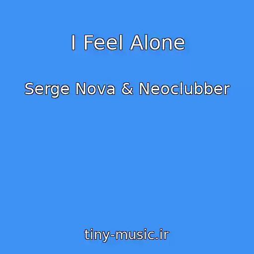 کاور آهنگ I Feel Alone از Serge Nova & Neoclubber