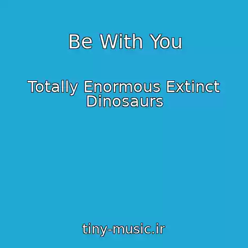 کاور آهنگ Be With You از Totally Enormous Extinct Dinosaurs