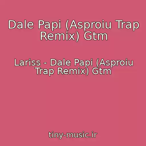 کاور آهنگ Dale Papi (Asproiu Trap Remix) Gtm از Lariss - Dale Papi (Asproiu Trap Remix) Gtm