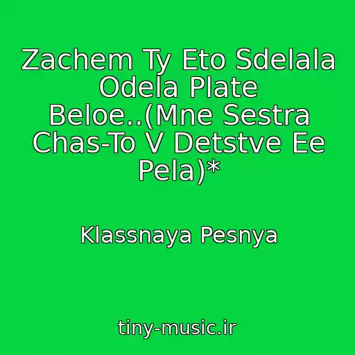 کاور آهنگ Zachem Ty Eto Sdelala Odela Plate Beloe..(Mne Sestra Chas-To V Detstve Ee Pela)* از Klassnaya Pesnya
