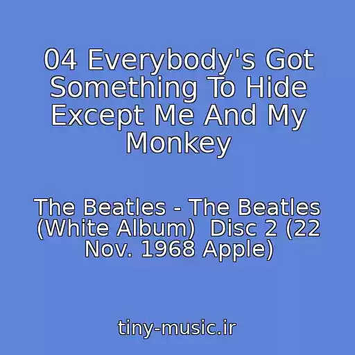 کاور آهنگ 04 Everybody's Got Something To Hide Except Me And My Monkey از The Beatles - The Beatles (White Album)  Disc 2 (22 Nov. 1968 Apple)