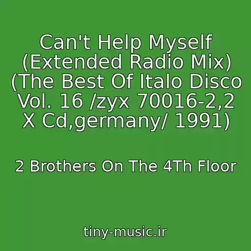 کاور آهنگ Can't Help Myself (Extended Radio Mix) (The Best Of Italo Disco Vol. 16 /zyx 70016-2,2 X Cd,germany/ 1991) از 2 Brothers On The 4Th Floor