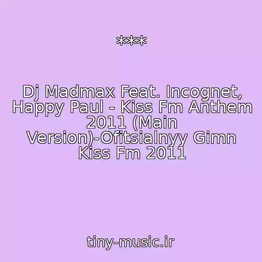 کاور آهنگ *** از Dj Madmax Feat. Incognet, Happy Paul - Kiss Fm Anthem 2011 (Main Version)-Ofitsialnyy Gimn Kiss Fm 2011