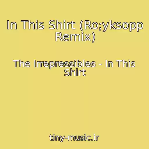 کاور آهنگ In This Shirt (Ro;yksopp Remix) از The Irrepressibles - In This Shirt