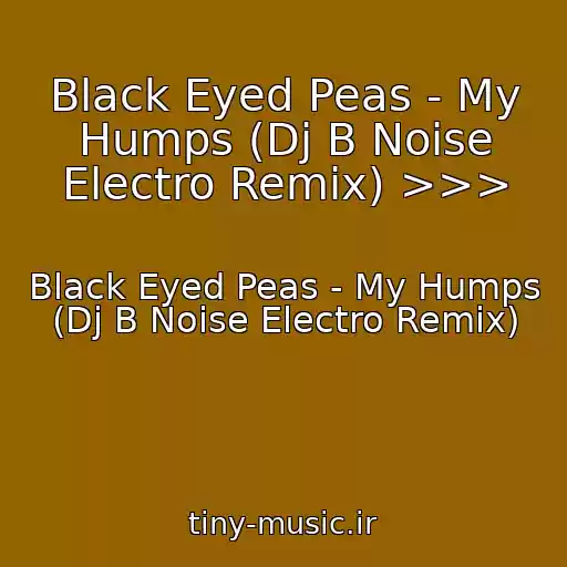 کاور آهنگ Black Eyed Peas - My Humps (Dj B Noise Electro Remix) >>> از Black Eyed Peas - My Humps (Dj B Noise Electro Remix)