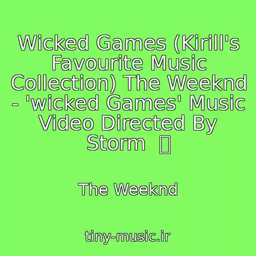 کاور آهنگ Wicked Games (Kirill's Favourite Music Collection) The Weeknd - 'wicked Games' Music Video Directed By Storm   از The Weeknd