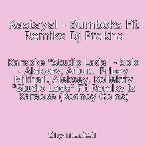 کاور آهنگ Rastayal - Bumboks Fit Remiks Dj Ptakha از Karaoke "Studio Lada" - Solo - Aleksey, Artur... Pripev Mikhail, Aleksey, Kollektiv "Studio Lada" Fit Remiks Iz Karaoke (Rodnoy Golos)